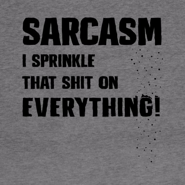 Sarcasm - I Sprinkle That Shit On Everything! by DubyaTee